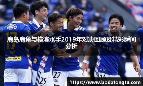 鹿岛鹿角与横滨水手2019年对决回顾及精彩瞬间分析