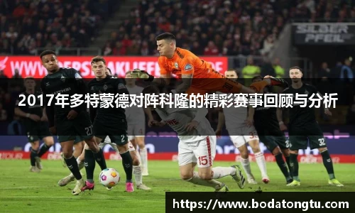 2017年多特蒙德对阵科隆的精彩赛事回顾与分析