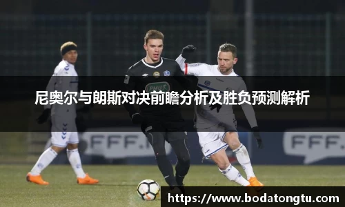 尼奥尔与朗斯对决前瞻分析及胜负预测解析